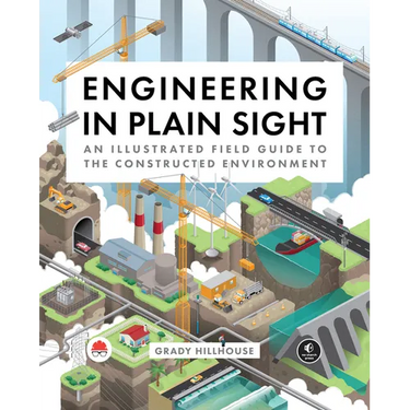 Engineering in Plain Sight: An Illustrated Field Guide to the Constructed Environment