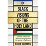 Black Visions of the Holy Land: African American Christian Engagement with Israel and Palestine