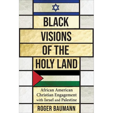 Black Visions of the Holy Land: African American Christian Engagement with Israel and Palestine