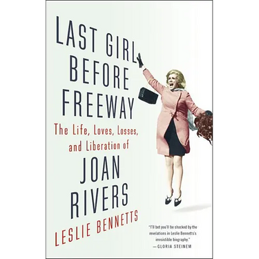 Last Girl Before Freeway: The Life, Loves, Losses, and Liberation of Joan Rivers