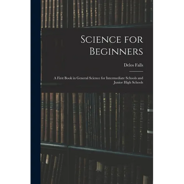 Science for Beginners; a First Book in General Science for Intermediate Schools and Junior High Schools