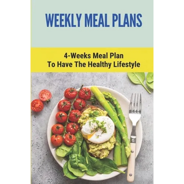 Weekly Meal Plans: 4-Weeks Meal Plan To Have The Healthy Lifestyle: Meal Plan 1200 Calories Low Carb