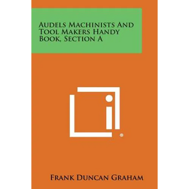 Audels Machinists and Tool Makers Handy Book, Section a