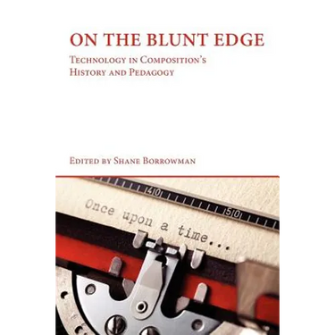 On the Blunt Edge: Technology in Composition's History and Pedagogy
