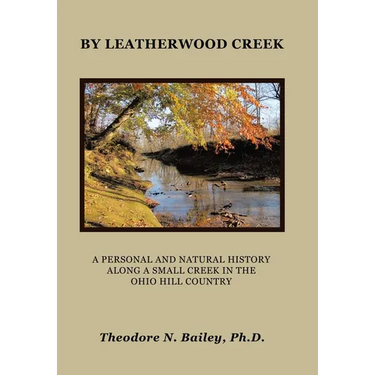 By Leatherwood Creek: A Personal and Natural History Along a Small Creek in the Ohio Hill Country