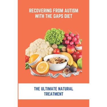 Recovering From Autism With The GAPS Diet: The Ultimate Natural Treatment: Adhd Diet The Cure Is Nutrition Not Drugs