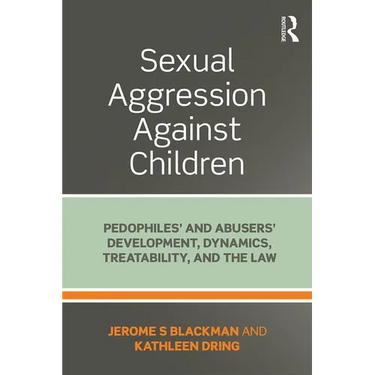 Sexual Aggression Against Children: Pedophiles' and Abusers' Development, Dynamics, Treatability, and the Law