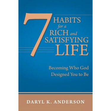 7 Habits for a Rich and Satisfying Life: Becoming Who God Designed You to Be