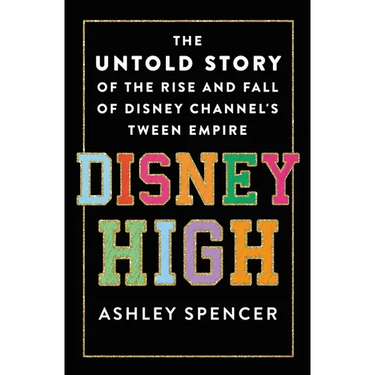 Disney High: The Untold Story of the Rise and Fall of Disney Channel's Tween Empire