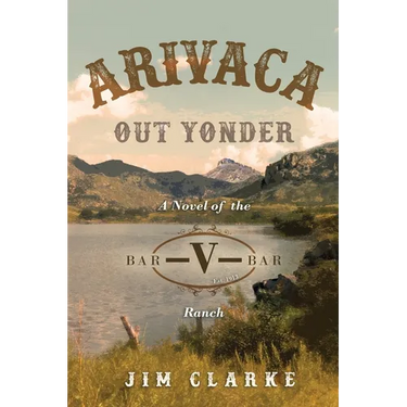 Arivaca Out Yonder: A Novel of the Bar-V-Bar Ranch