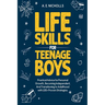 Life Skills for Teenage Boys: Practical Advice for Personal Growth, Becoming Independent, and Transitioning to Adulthood with 100+ Proven Strategies