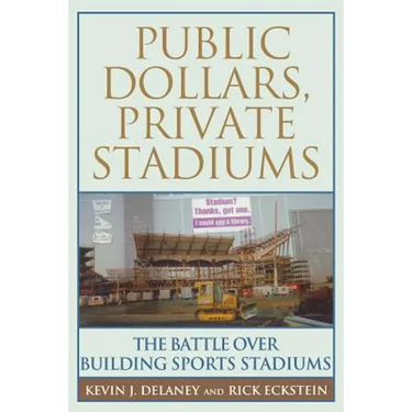 Public Dollars, Private Stadiums: The Battle Over Building Sports Stadiums