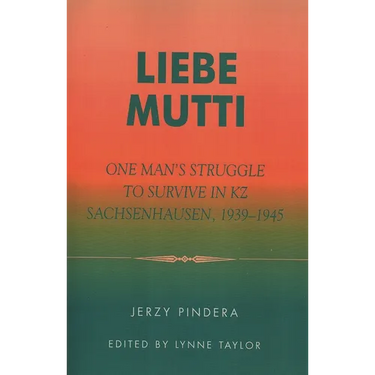 Liebe Mutti: One Man's Struggle to Survive in Kz Sachsenhausen, 1939-1945