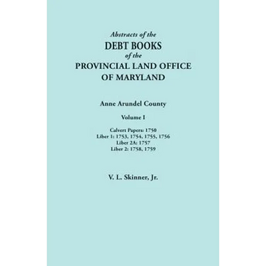 Abstracts of the Debt Books of the Provincial Land Office of Maryland. Anne Arundel County, Volume I. Calvert Papers: 1750; Liber 1: 1753, 1754, 1755,