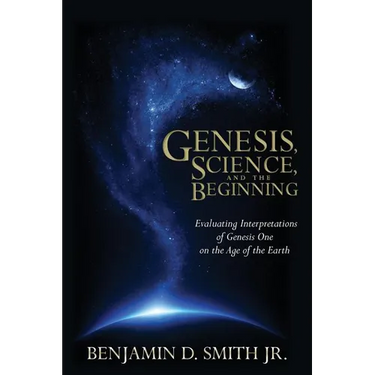 Genesis, Science, and the Beginning: Evaluating Interpretations of Genesis One on the Age of the Earth