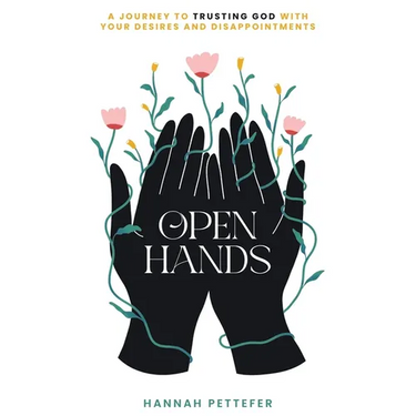Open Hands: A Journey to Trusting the Lord with Your Desires and Disappointments