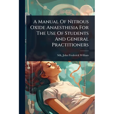 A Manual Of Nitrous Oxide Anaesthesia For The Use Of Students And General Practitioners