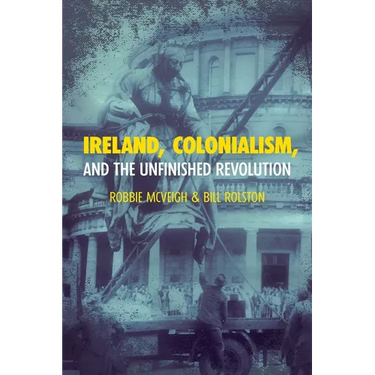 Ireland, Colonialism, and the Unfinished Revolution