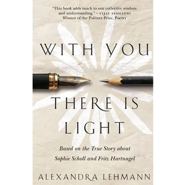 With You There Is Light: Based on the True Story about Sophie Scholl and Fritz Hartnagel