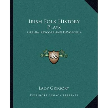 Irish Folk History Plays: Grania, Kincora And Devorgilla