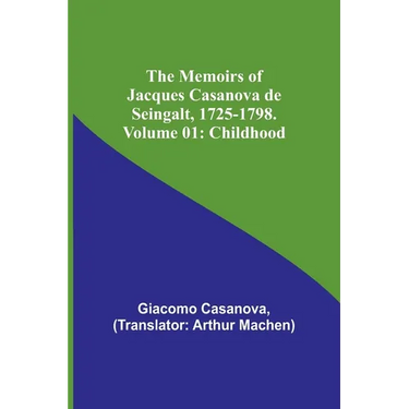 The Memoirs of Jacques Casanova de Seingalt, 1725-1798. Volume 01: Childhood