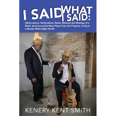 I Said What I Said: Observations, Declarations, Rants, Missives and Musings of a Black, Semi-Successful Bass Player from the Projects, Liv