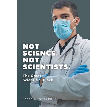 Not Science. Not Scientists.: The Great Scientific Hijack