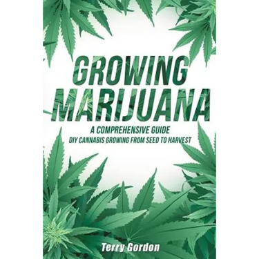 Growing Marijuana: DIY Cannabis Growing and Cultivation from Seed to Harvest - Learn Indoor and Outdoor Growing Methods used by Professio