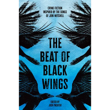 The Beat of Black Wings: Crime Fiction Inspired by the Songs of Joni Mitchell