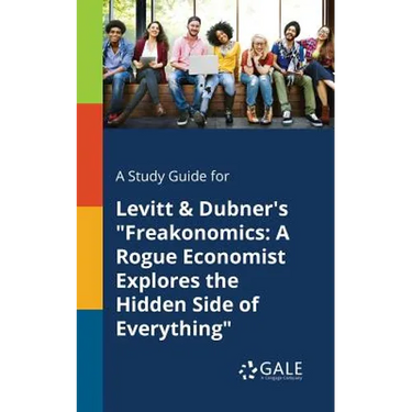 A Study Guide for Levitt & Dubner's "Freakonomics: A Rogue Economist Explores the Hidden Side of Everything"