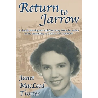 Return to Jarrow: A deeply moving and uplifting story from the author of the bestselling A CHILD OF JARROW