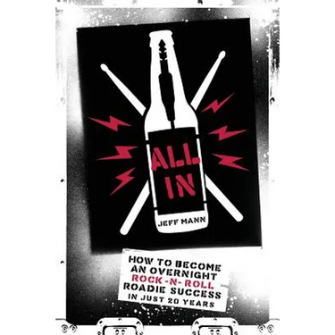 All In: How To Become An Overnight Rock 'n' Roll Roadie Success In Just 20 Years