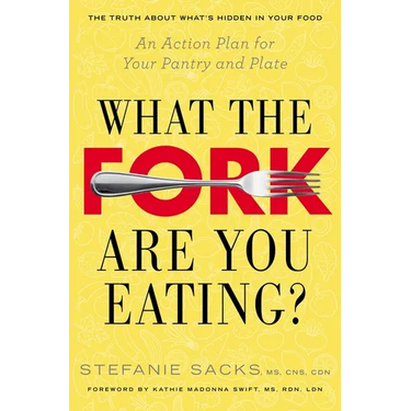 What the Fork Are You Eating?: An Action Plan for Your Pantry and Plate