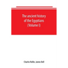 The ancient history of the Egyptians, Carthaginians, Assyrians, Babylonians, Medes and Persians, Grecians and Macedonians. Including a history of the