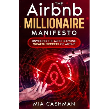 The Airbnb Millionaire Manifesto: Unveiling the Mind-Blowing Wealth Secrets of Airbnb