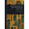 Mediæval Military Architecture in England