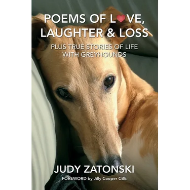 Poems of Love, Laughter and Loss plus True Stories of Life With Greyhounds
