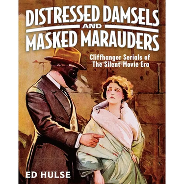 Distressed Damsels and Masked Marauders: Cliffhanger Serials of the Silent-Movie Era