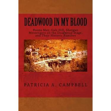 Deadwood in my Blood: Boone May, Gale Hill, Shotgun Messengers on the Deadwood Stage, and Their Historic Families