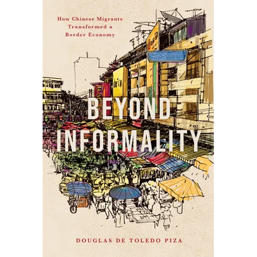 Beyond Informality: How Chinese Migrants Transformed a Border Economy