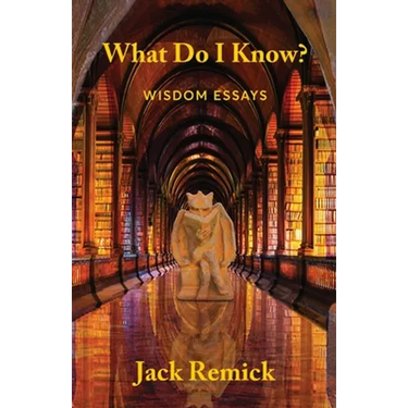 What Do I Know?: Wisdom Essays