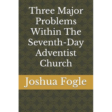 Three Major Problems Within The Seventh-Day Adventist Church