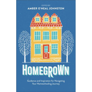Homegrown: Guidance and Inspiration for Navigating Your Homeschooling Journey