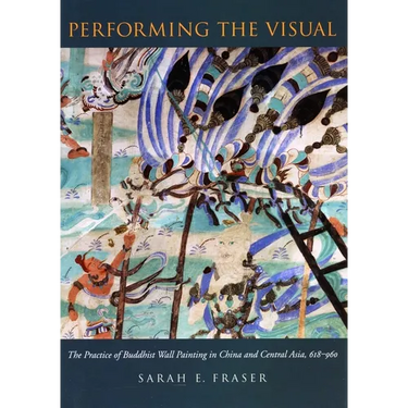 Performing the Visual: The Practice of Buddhist Wall Painting in China and Central Asia, 618-960