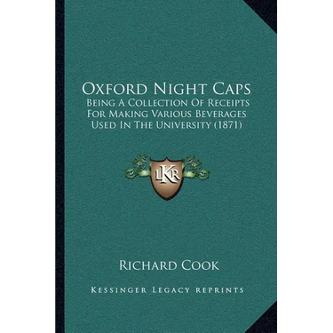 Oxford Night Caps: Being a Collection of Receipts for Making Various Beverages Used in the University (1871)
