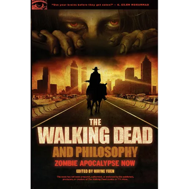 The Walking Dead and Philosophy: Zombie Apocalypse Now