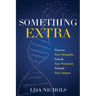Something Extra: Uncover Your Strengths. Unlock Your Potential. Unleash Your Impact.