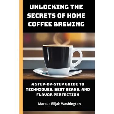 Unlocking the Secrets of Home Coffee Brewing: A Step-by-Step Guide to Techniques, Best Beans, and Flavor Perfection