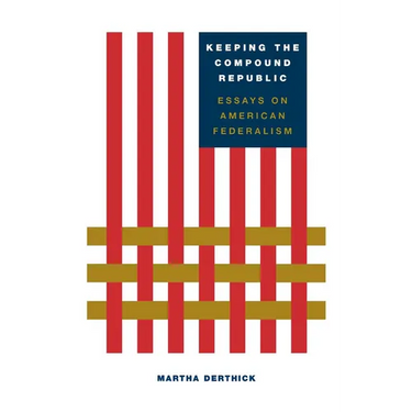 Keeping the Compound Republic: Essays on American Federalism