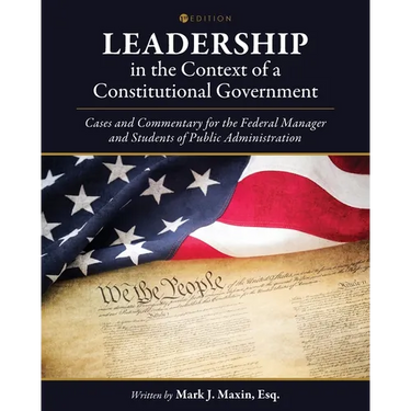 Leadership in the Context of a Constitutional Government: Cases and Commentary for the Federal Manager and Students of Public Administration